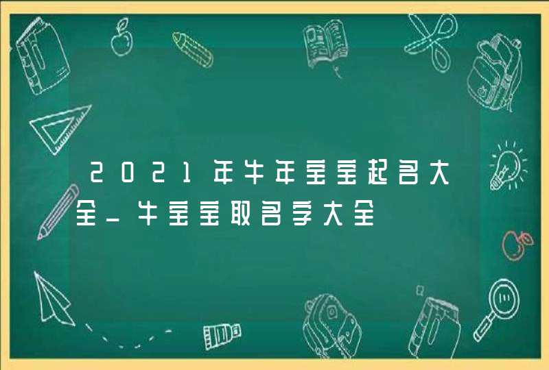 2021年牛年宝宝起名大全_牛宝宝取名字大全