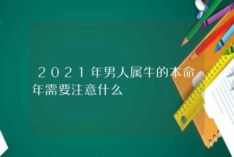 2021年男人属牛的本命年需要注意什么