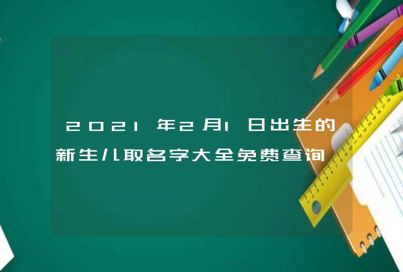 2021年2月1日出生的新生儿取名字大全免费查询