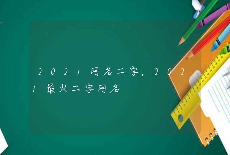 2021网名二字，2021最火二字网名