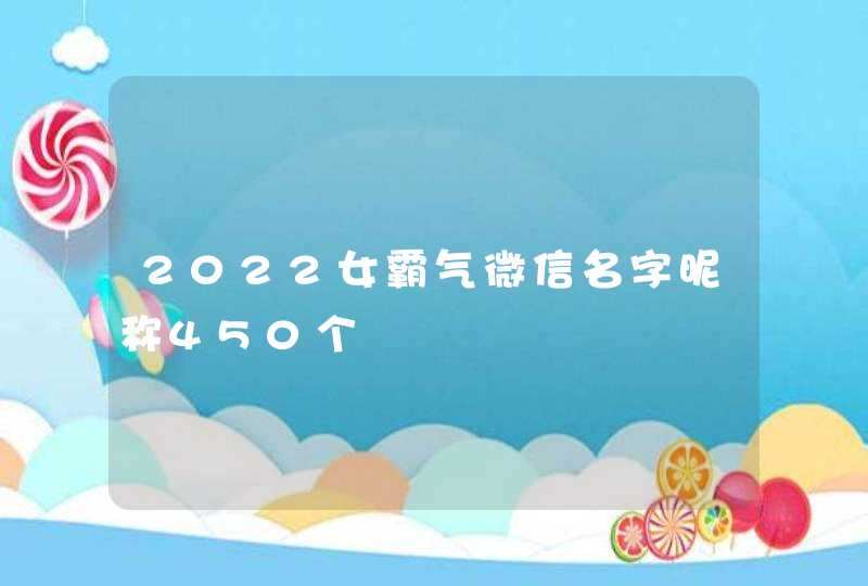 2022女霸气微信名字昵称450个