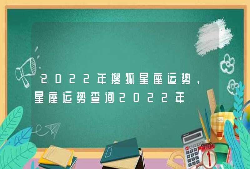 2022年搜狐星座运势，星座运势查询2022年