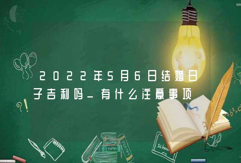 2022年5月6日结婚日子吉利吗_有什么注意事项
