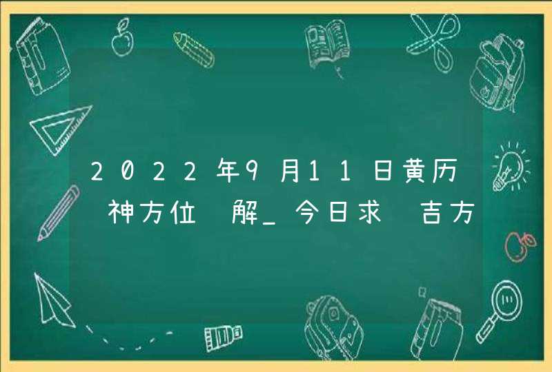 2022年9月11日黄历财神方位详解_今日求财吉方查询