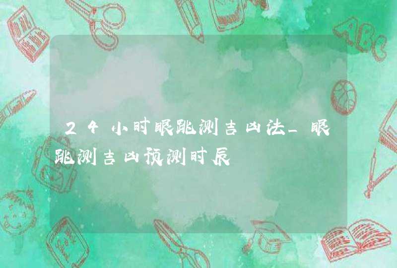 24小时眼跳测吉凶法_眼跳测吉凶预测时辰