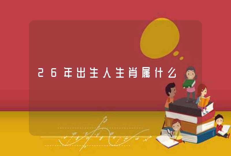 26年出生人生肖属什么
