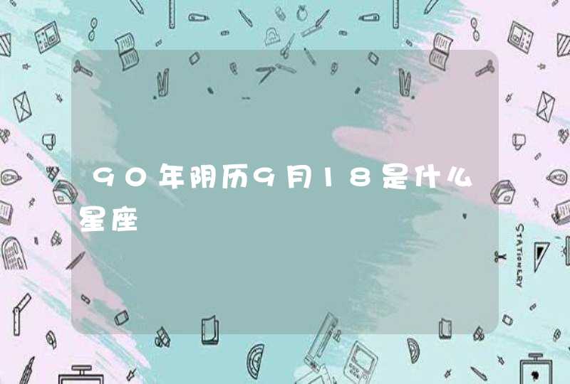 90年阴历9月18是什么星座