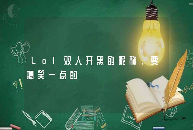 Lol双人开黑的昵称，要搞笑一点的