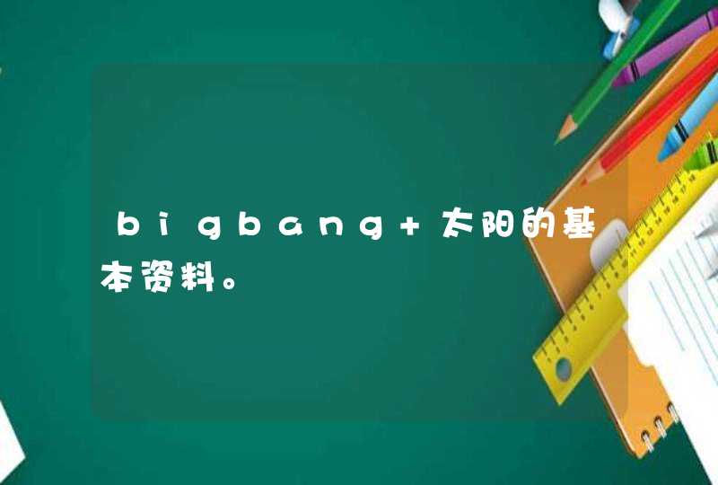 bigbang 太阳的基本资料。