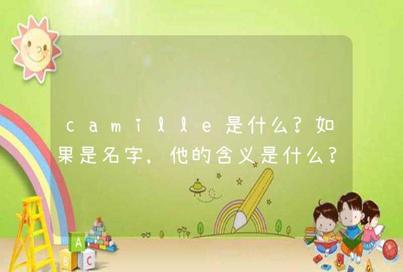camille是什么?如果是名字,他的含义是什么?