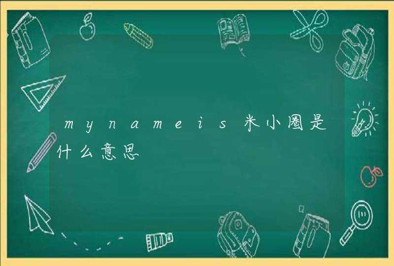 mynameis米小圈是什么意思