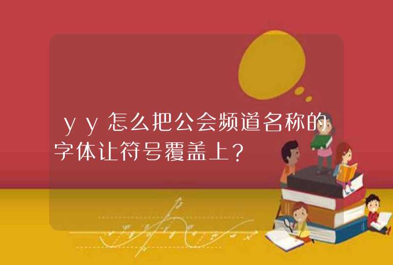 yy怎么把公会频道名称的字体让符号覆盖上？